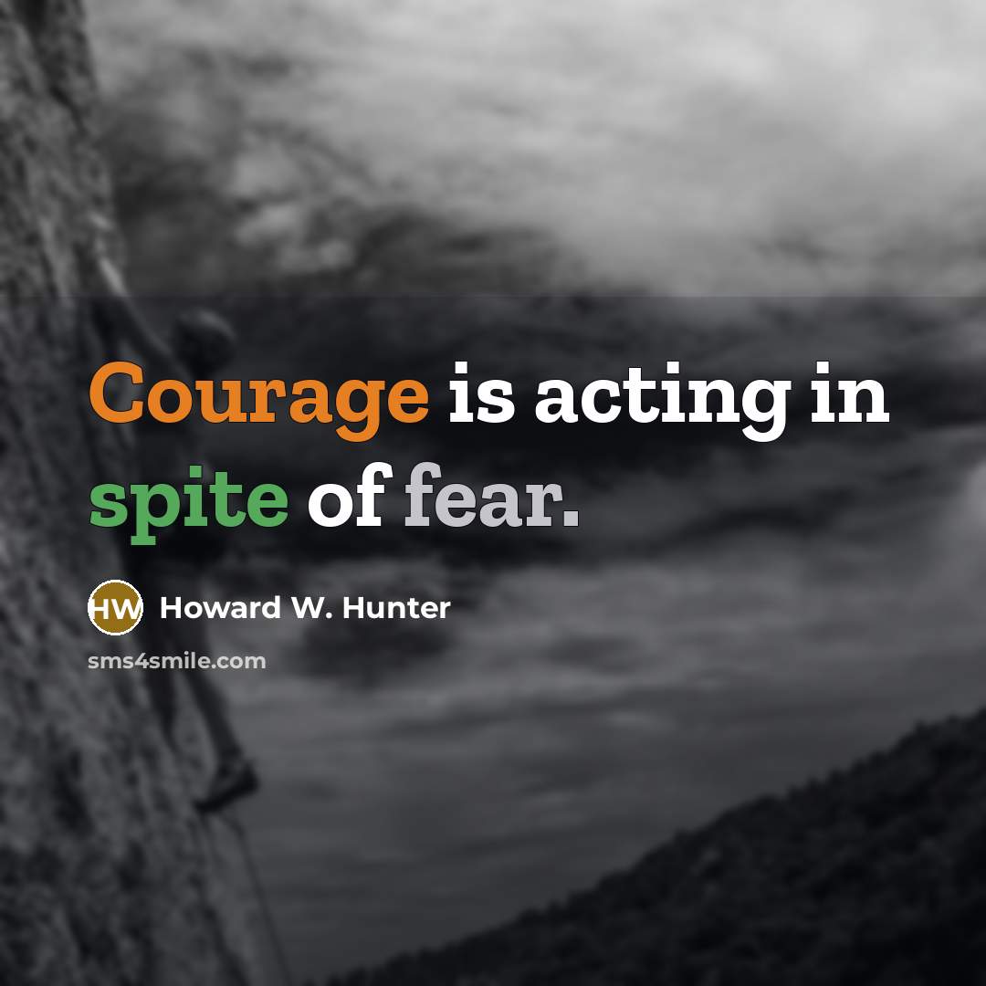 “Courage is acting in spite of fear.…” quote by Howard W. Hunter