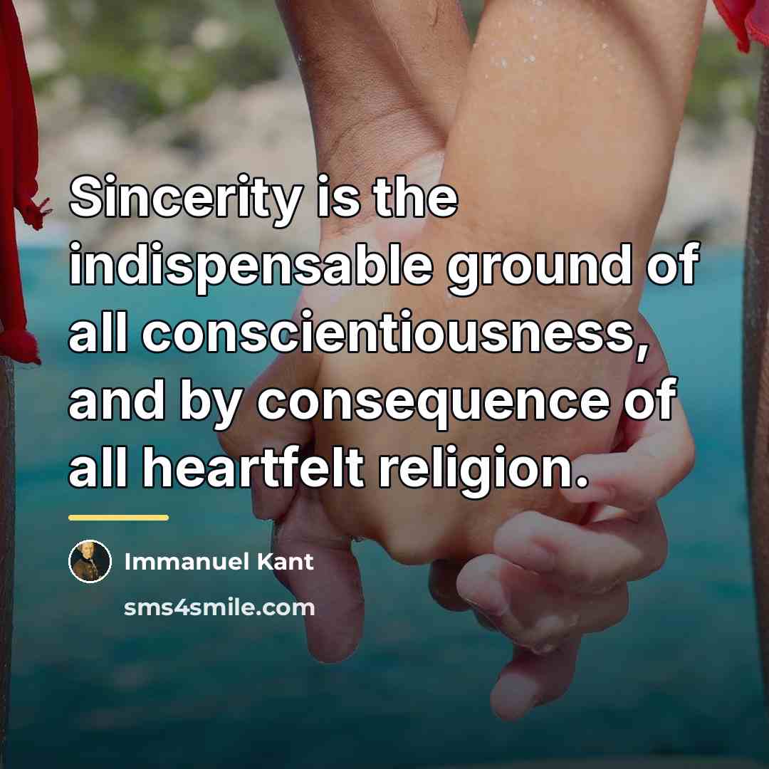 “Sincerity is the indispensable ground of all conscientiousness, and by…” quote by Immanuel Kant