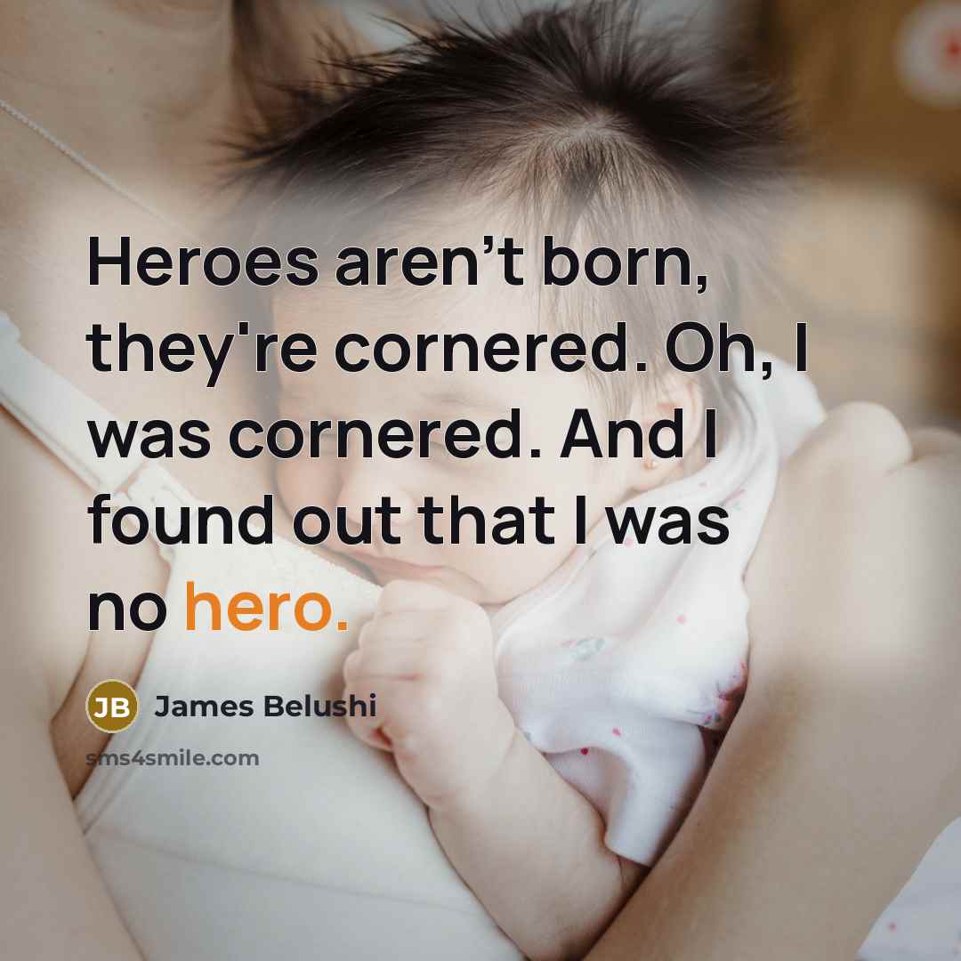 “Heroes aren't born, they're cornered. Oh, I was cornered. And…” quote by James Belushi