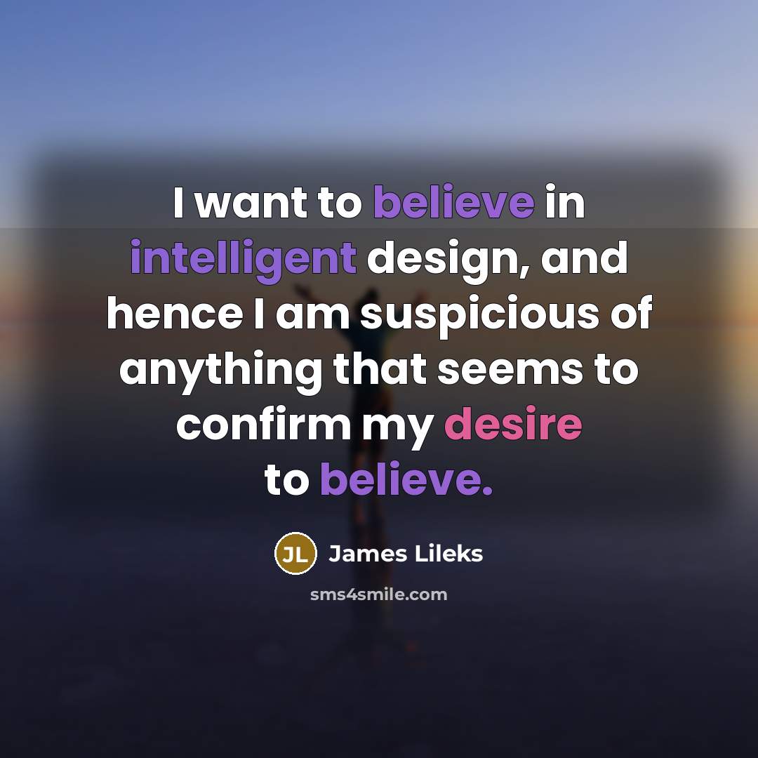 “I want to believe in intelligent design, and hence I…” quote by James Lileks