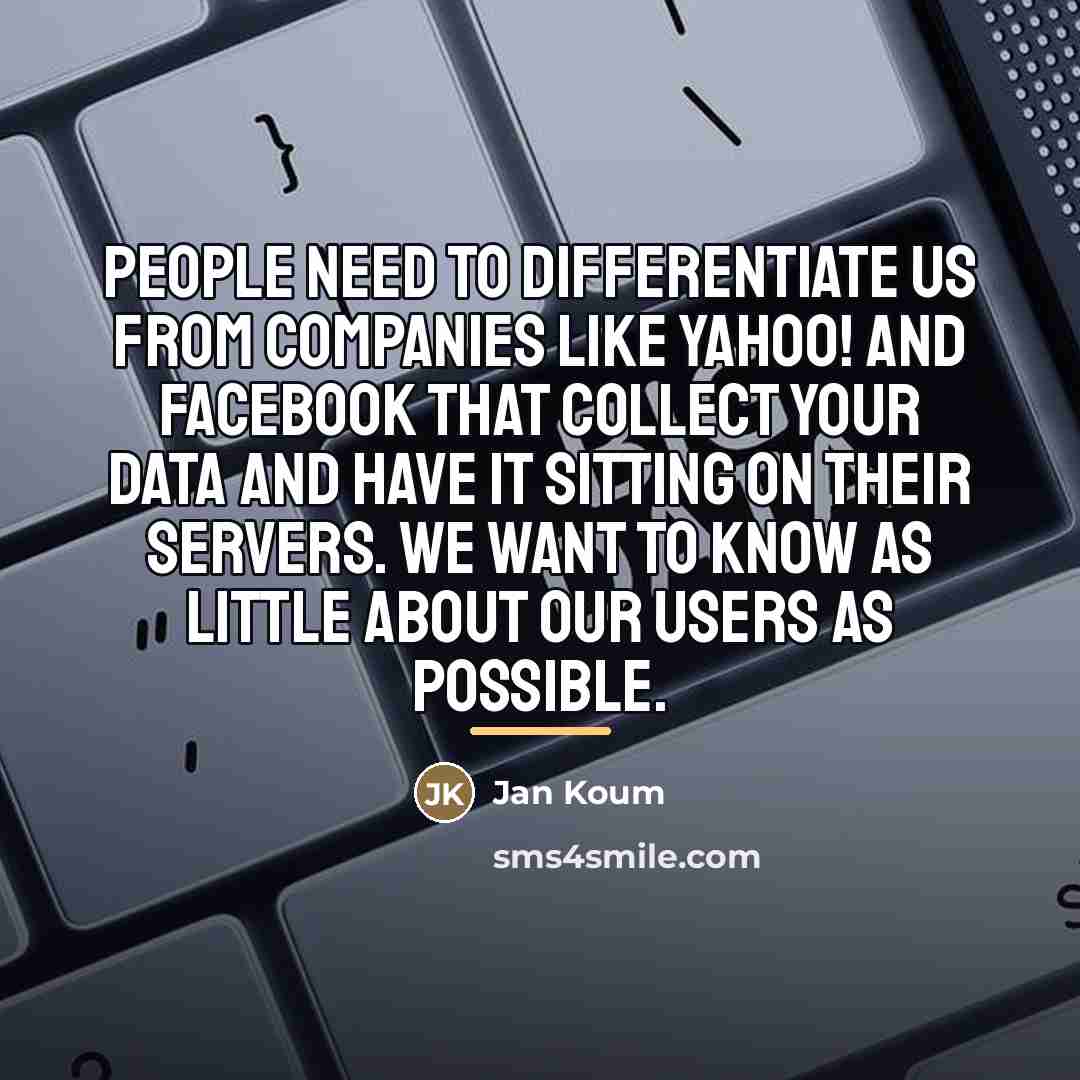 “People need to differentiate us from companies like Yahoo! and…” quote by Jan Koum