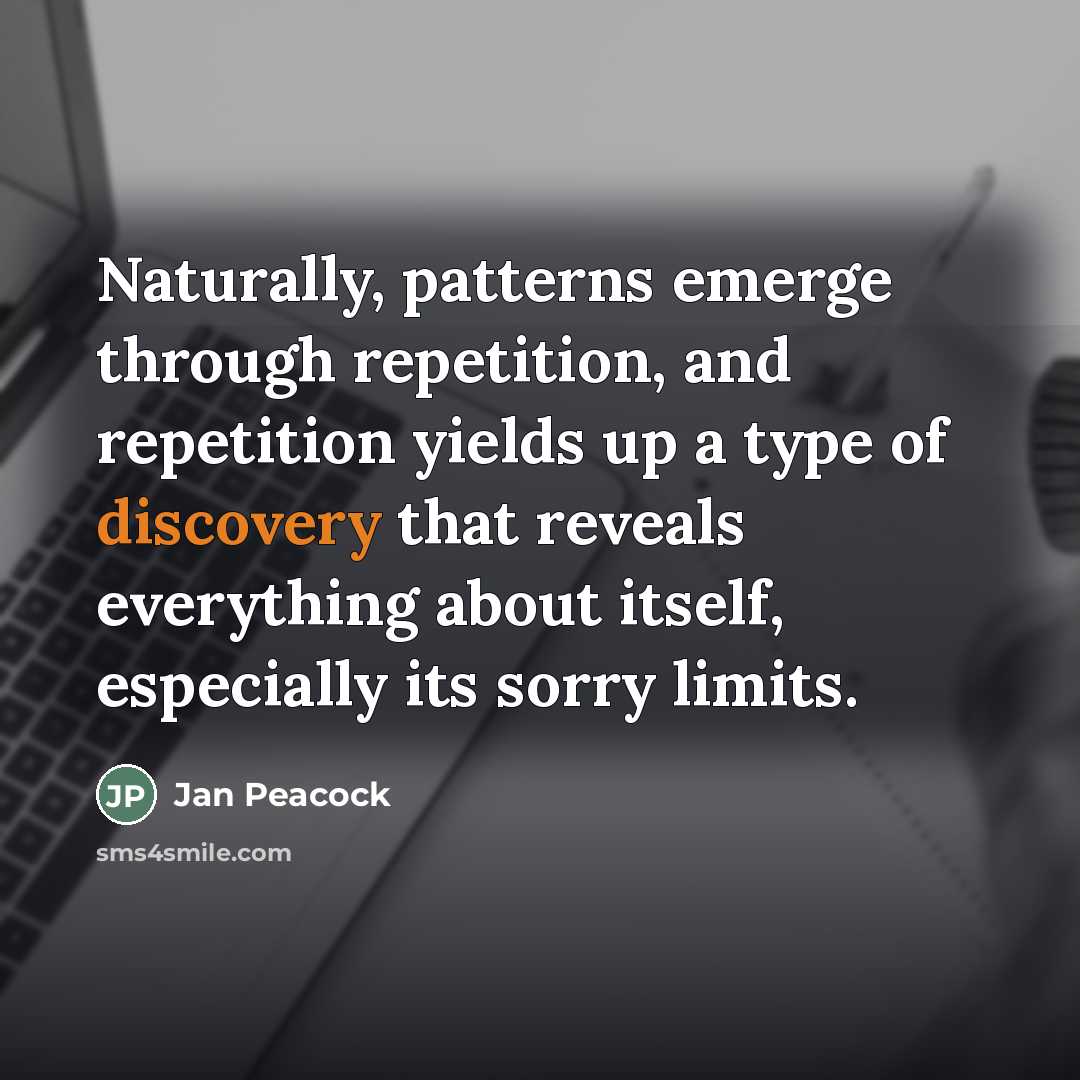 “Naturally, patterns emerge through repetition, and repetition yields up a…” quote by Jan Peacock
