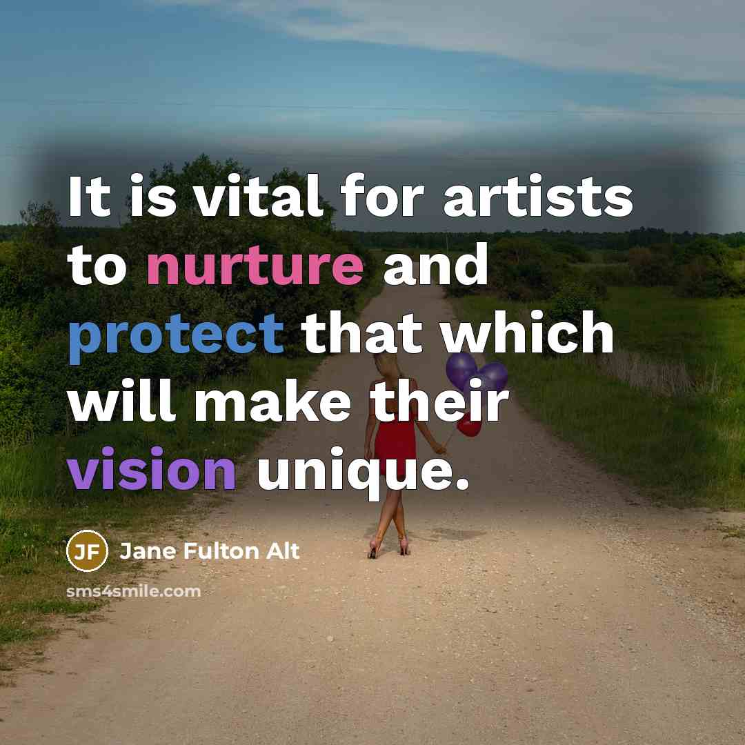 “It is vital for artists to nurture and protect that…” quote by Jane Fulton Alt