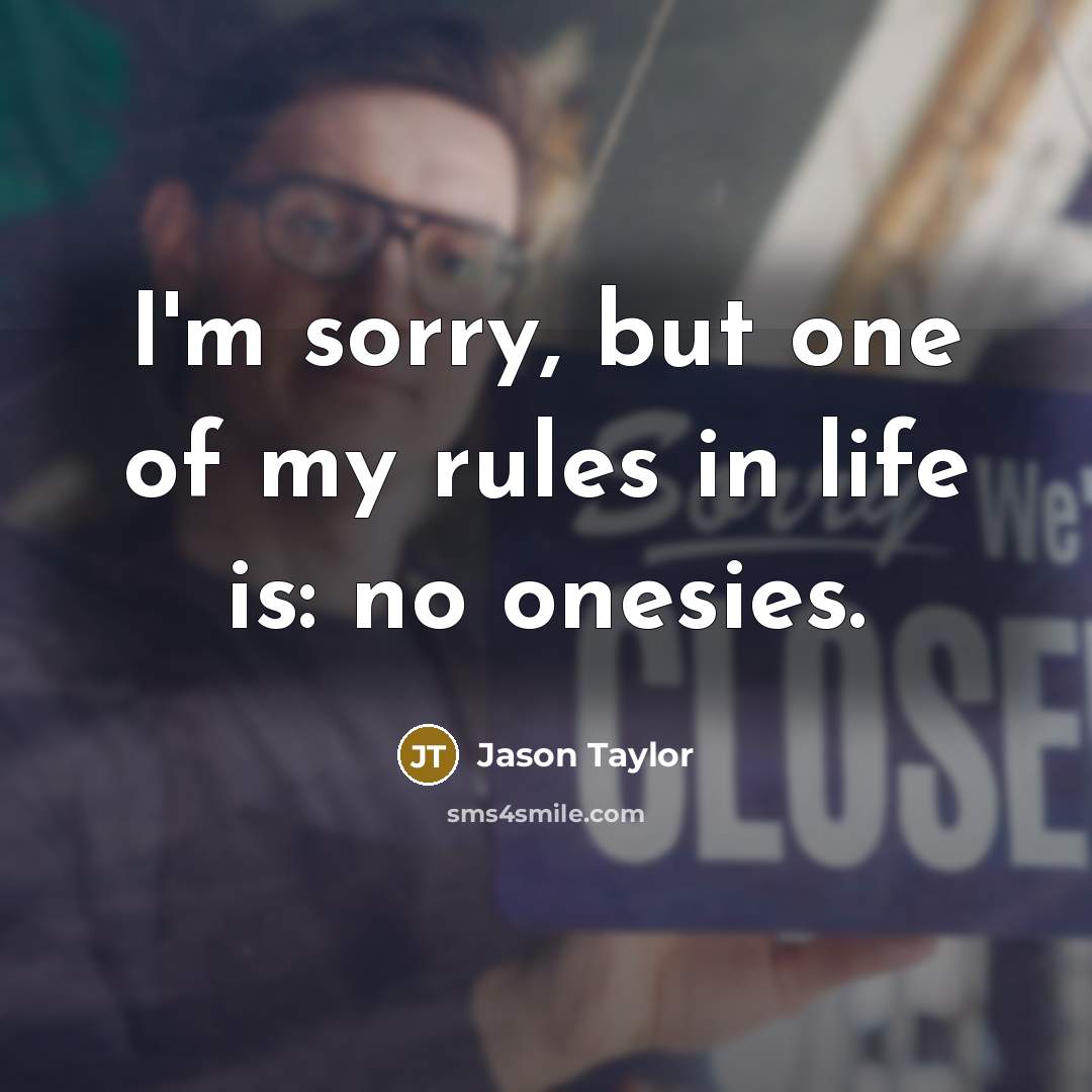 “I'm sorry, but one of my rules in life is:…” quote by Jason Taylor