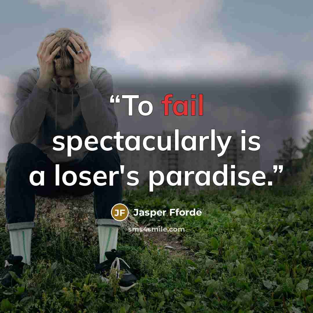“To fail spectacularly is a loser's paradise.” quote by Jasper Fforde