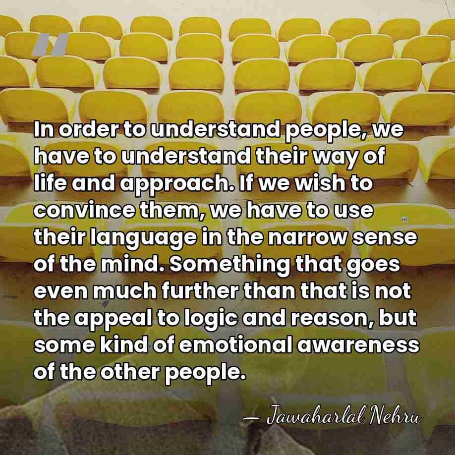 In order to understand people, we have to understand their way of&hellip; - Jawaharlal Nehru