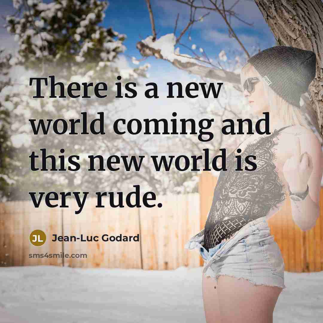 “There is a new world coming and this new world…” quote by Jean-Luc Godard