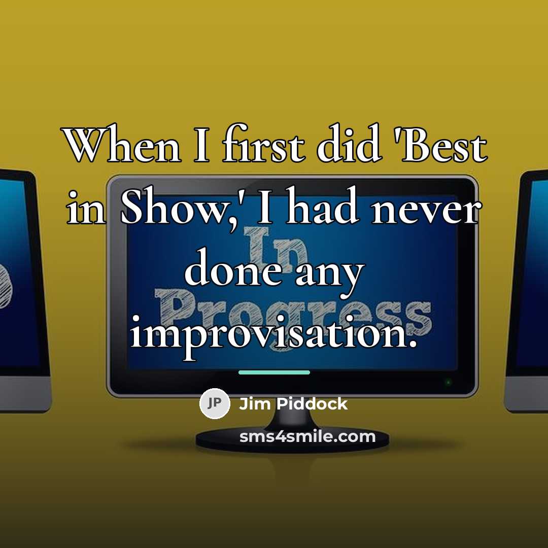 “When I first did 'Best in Show,' I had never…” quote by Jim Piddock
