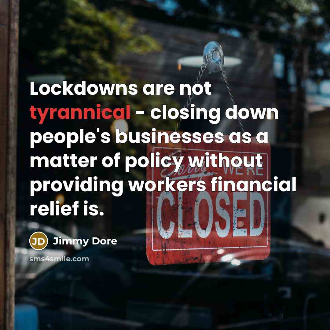 “Lockdowns are not tyrannical - closing down people's businesses as…” quote by Jimmy Dore
