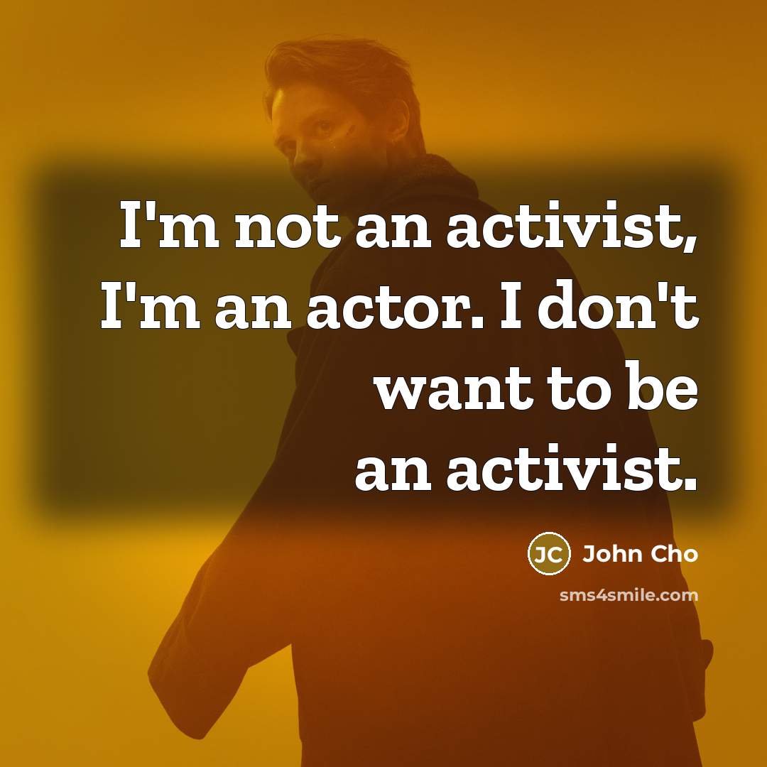 “I'm not an activist, I'm an actor. I don't want…” quote by John Cho