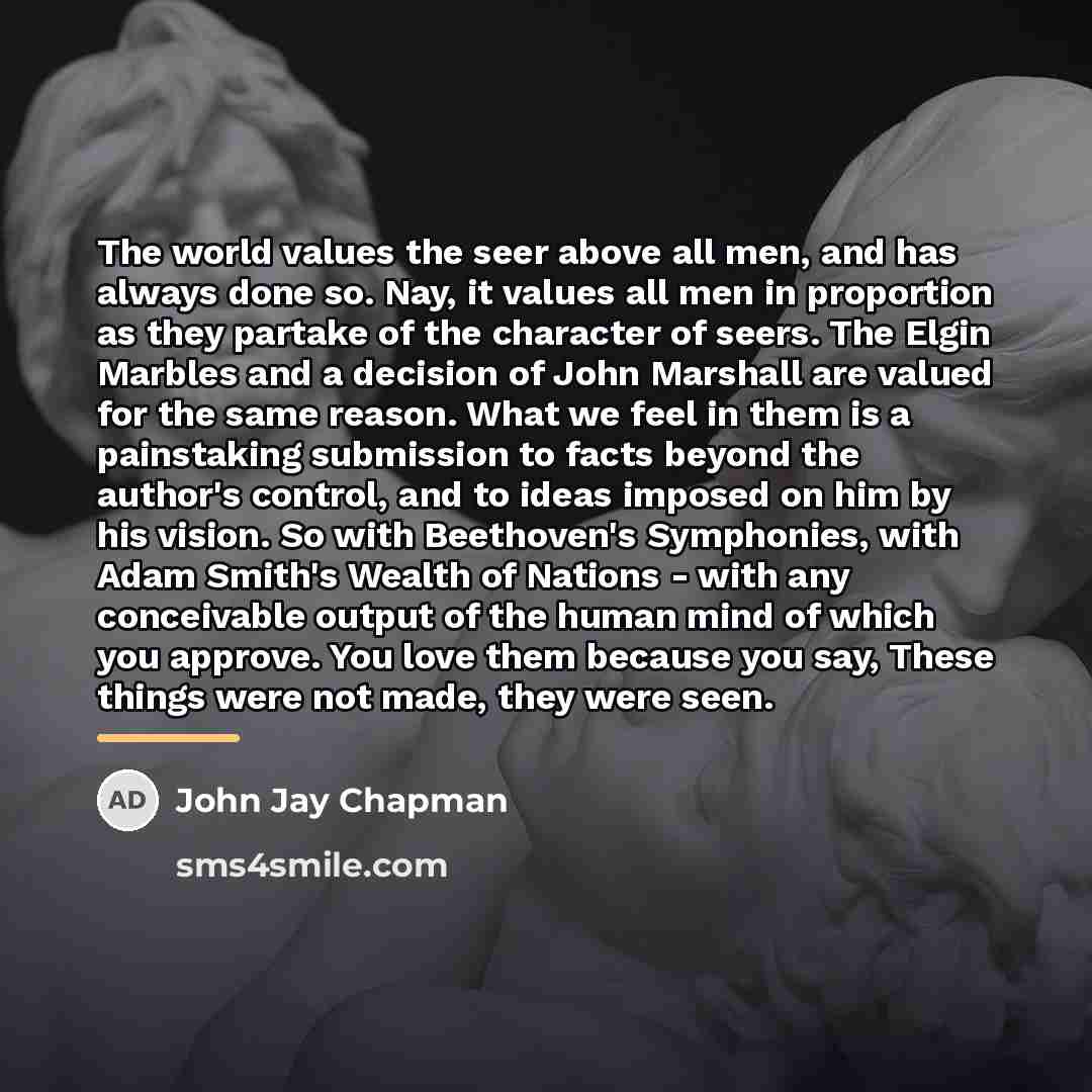 “The world values the seer above all men, and has…” quote by John Jay Chapman
