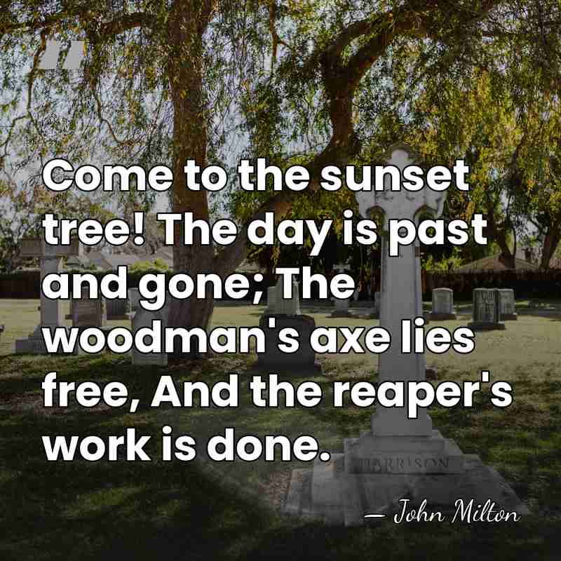 Come to the sunset tree! The day is past and gone; The&hellip; - John Milton