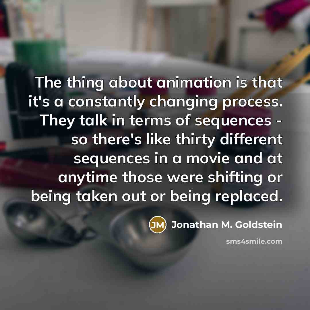 “The thing about animation is that it's a constantly changing…” quote by Jonathan M. Goldstein