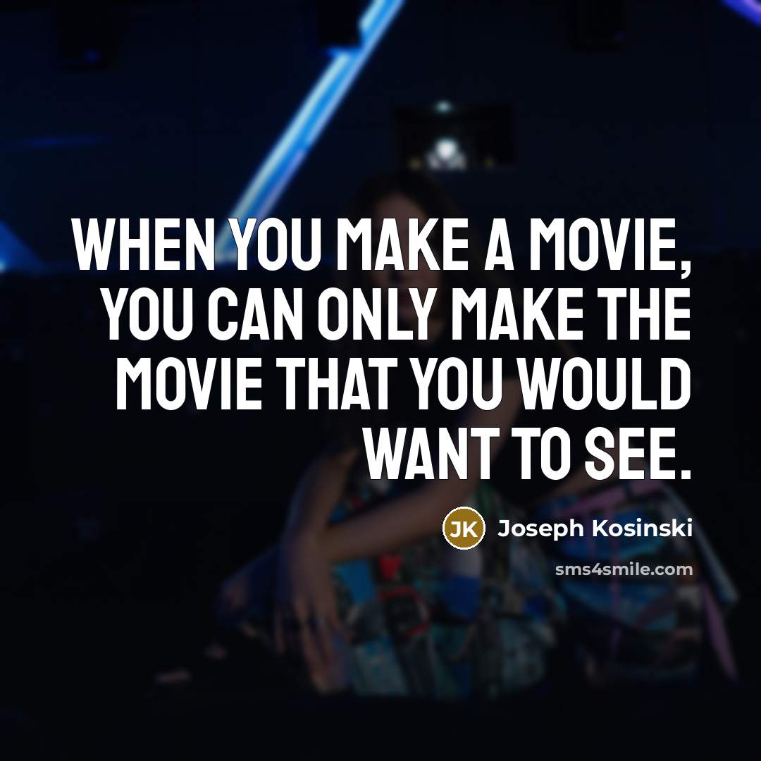“When you make a movie, you can only make the…” quote by Joseph Kosinski