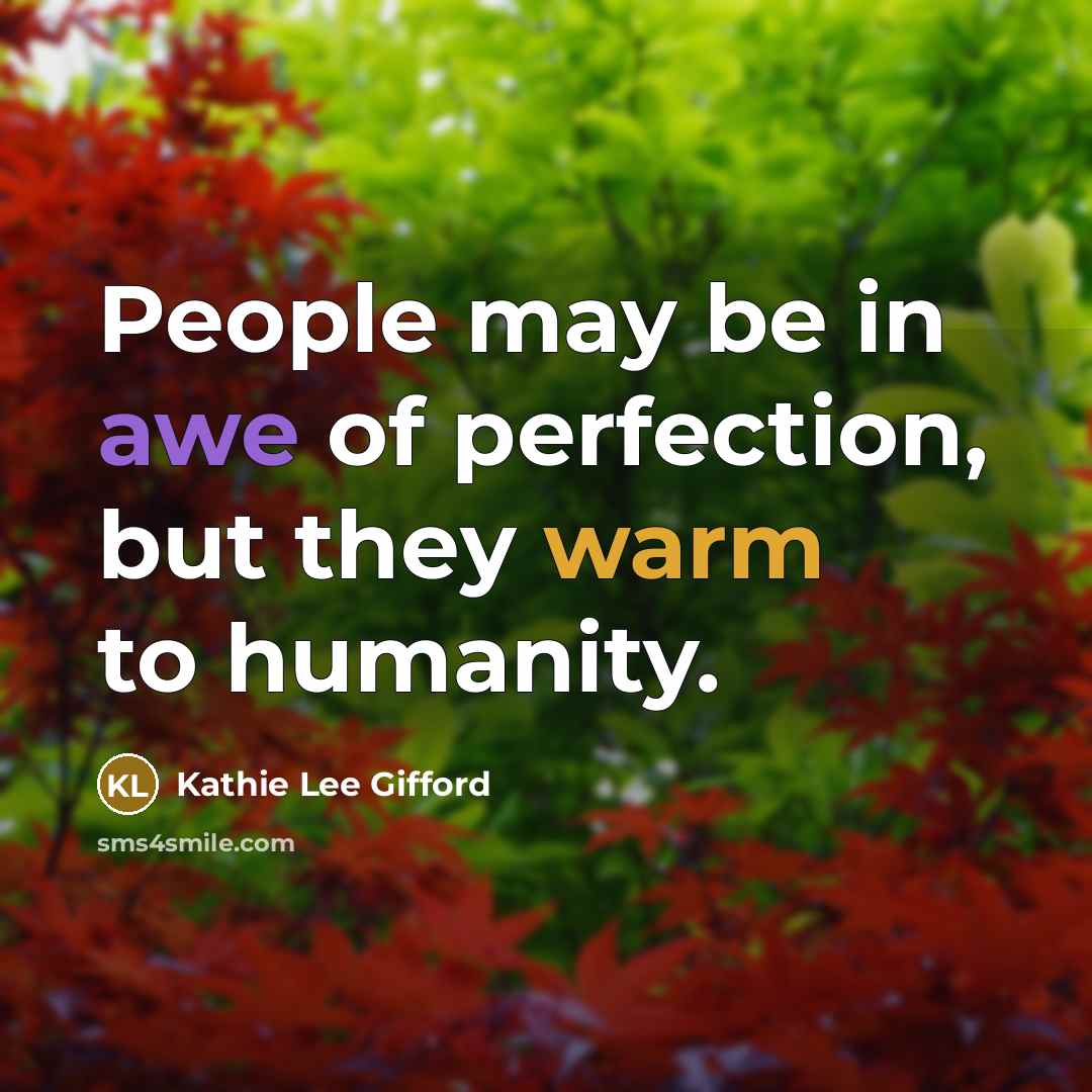 “People may be in awe of perfection, but they warm…” quote by Kathie Lee Gifford