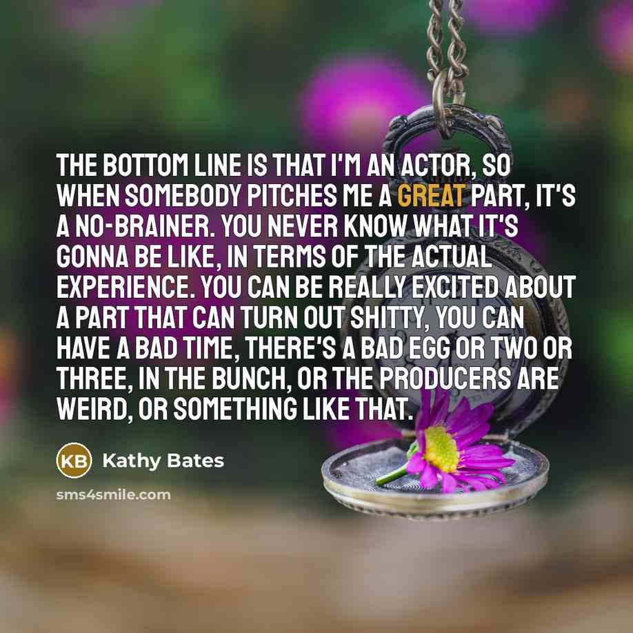 “The bottom line is that I'm an actor, so when…” quote by Kathy Bates
