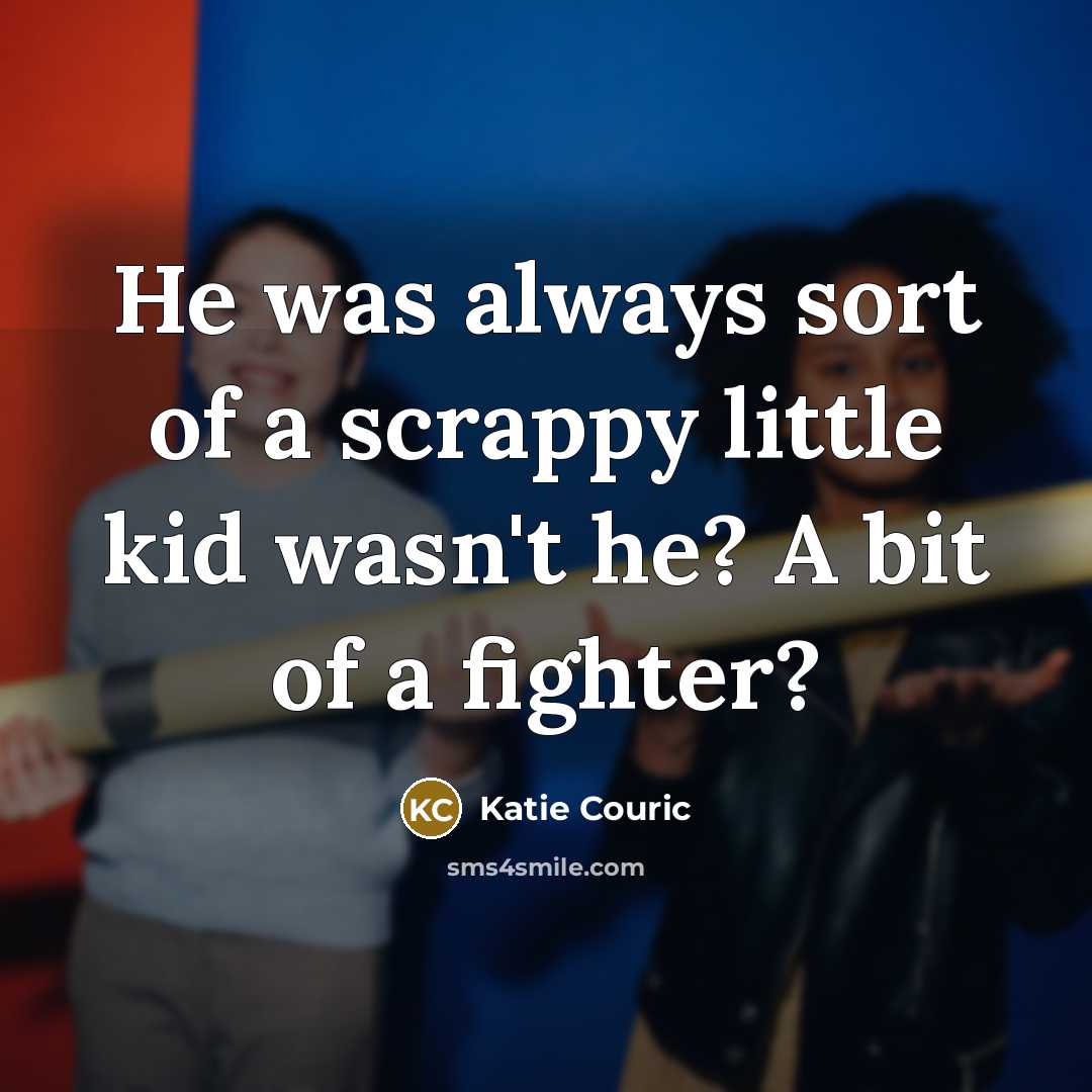 “He was always sort of a scrappy little kid wasn't…” quote by Katie Couric