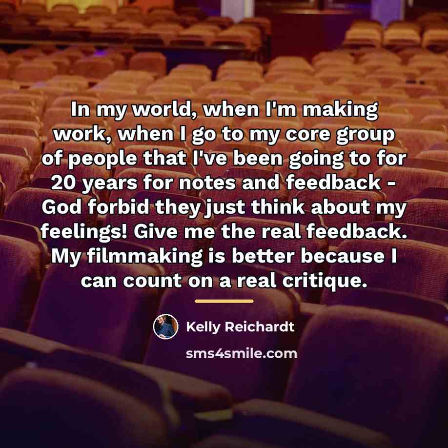 “In my world, when I'm making work, when I go…” quote by Kelly Reichardt
