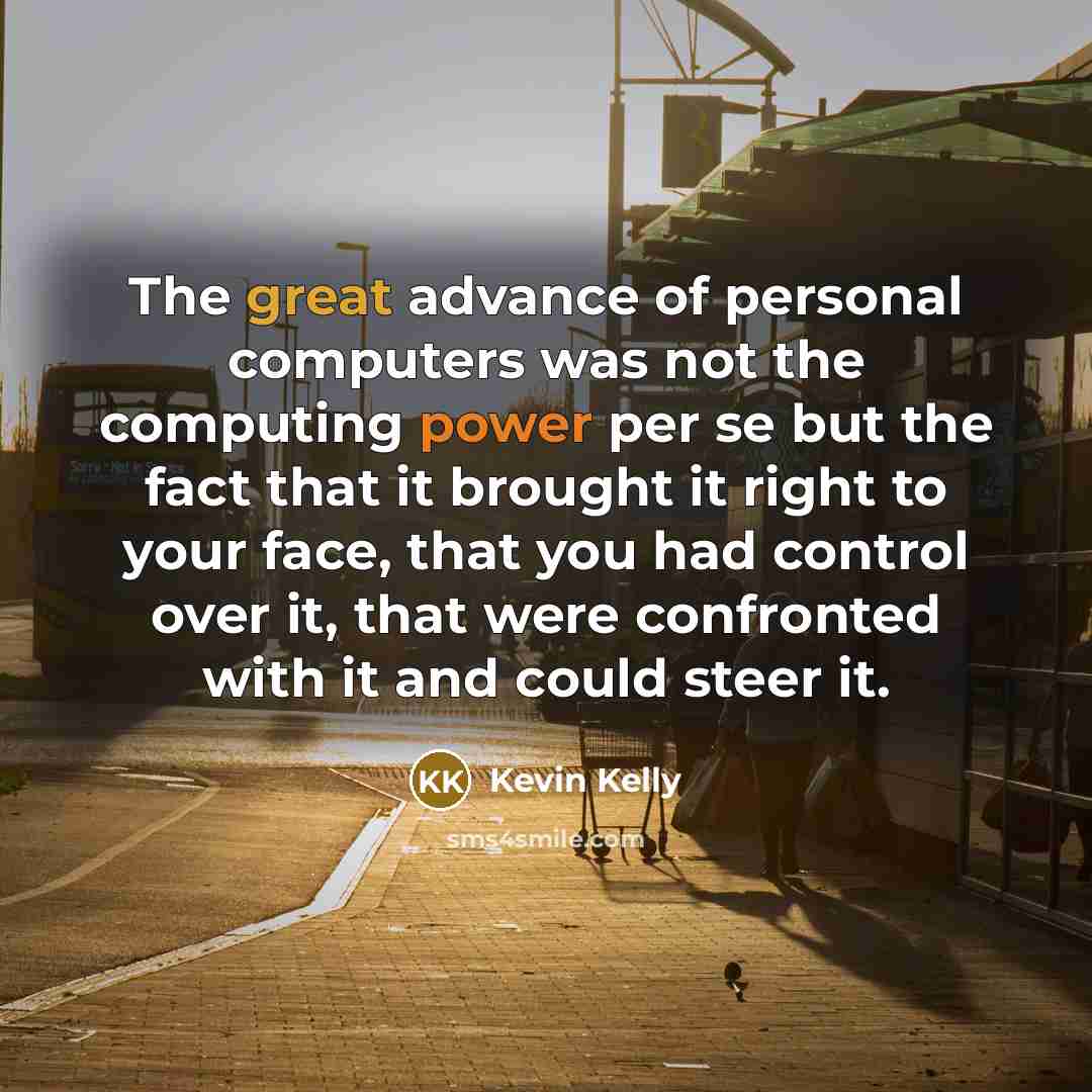 “The great advance of personal computers was not the computing…” quote by Kevin Kelly