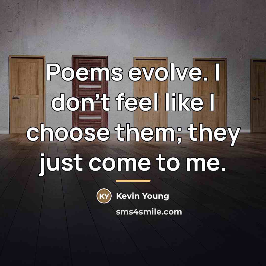 “Poems evolve. I don't feel like I choose them; they…” quote by Kevin Young