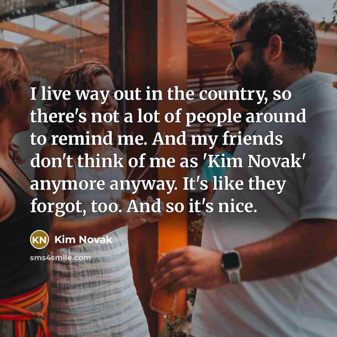 “I live way out in the country, so there's not…” quote by Kim Novak