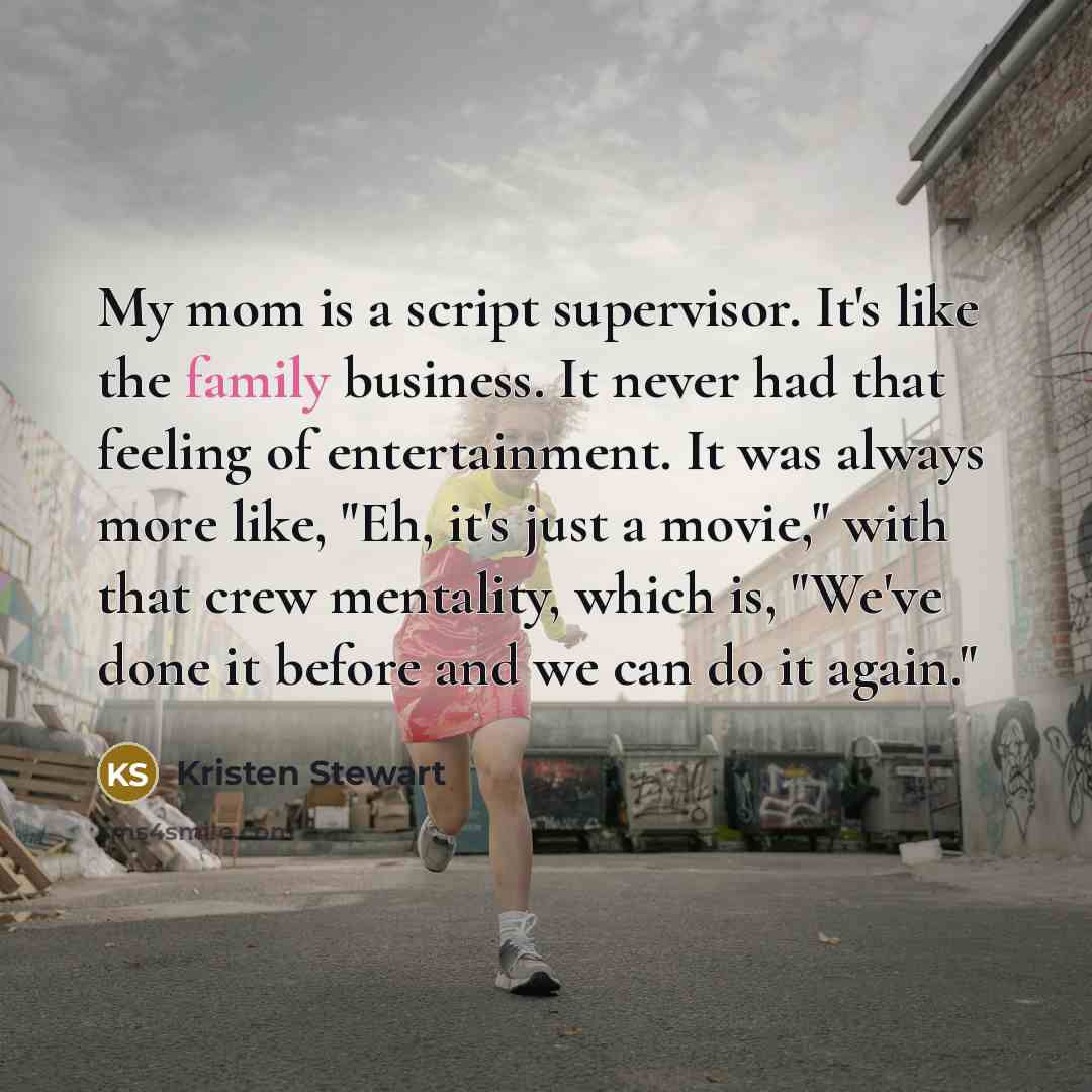 “My mom is a script supervisor. It's like the family…” quote by Kristen Stewart