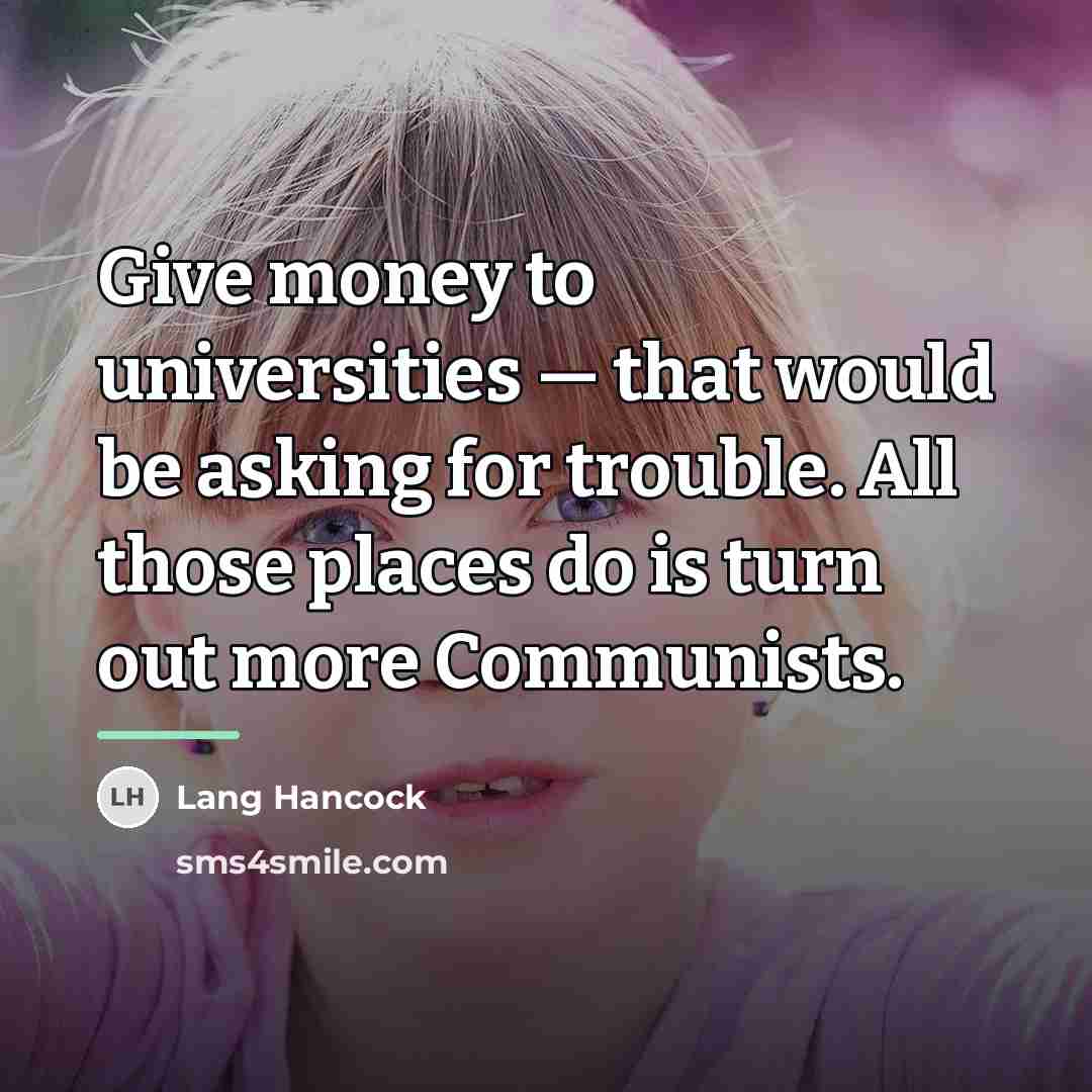 “Give money to universities — that would be asking for…” quote by Anonymous