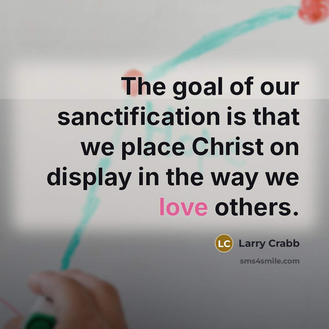 “The goal of our sanctification is that we place Christ…” quote by Larry Crabb