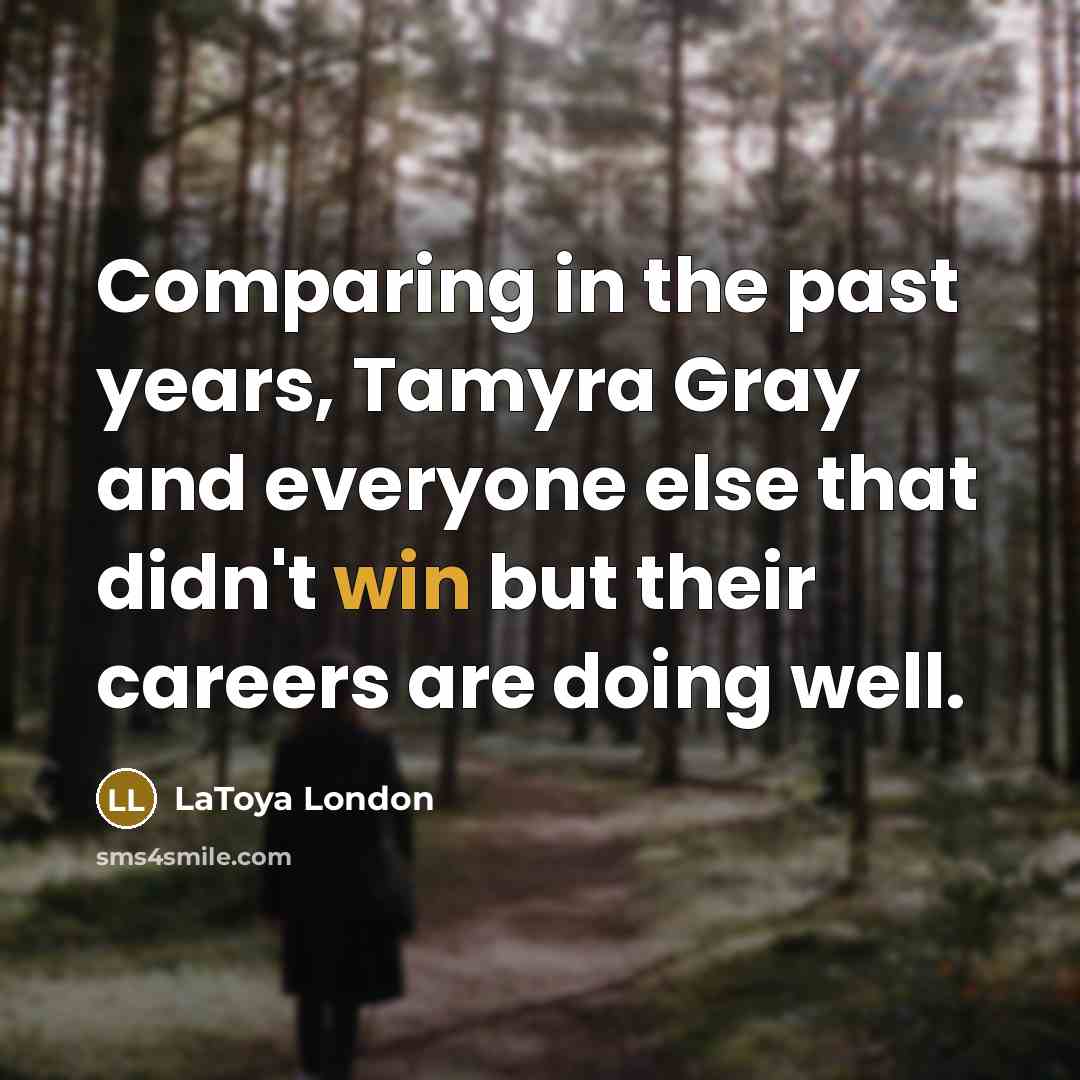 “Comparing in the past years, Tamyra Gray and everyone else…” quote by LaToya London
