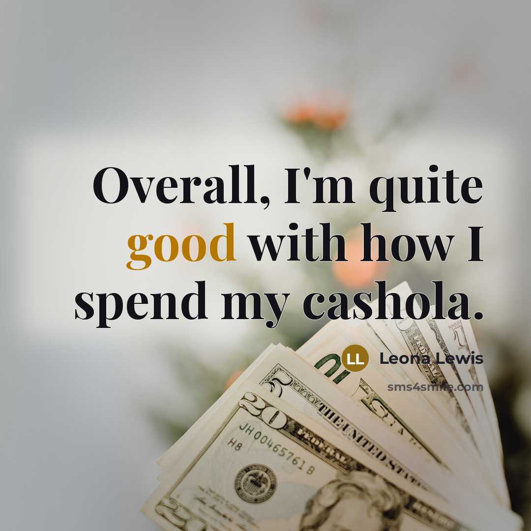 “Overall, I'm quite good with how I spend my cashola.…” quote by Leona Lewis