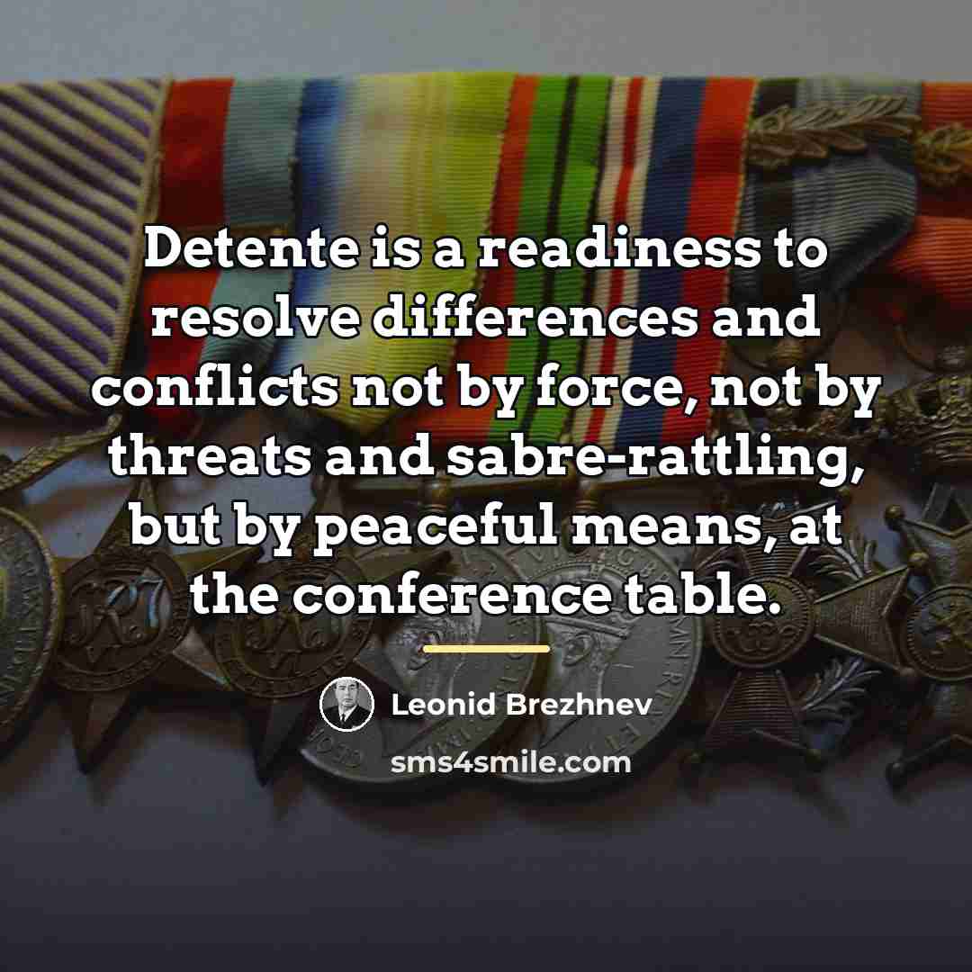 “Detente is a readiness to resolve differences and conflicts not…” quote by Leonid Brezhnev