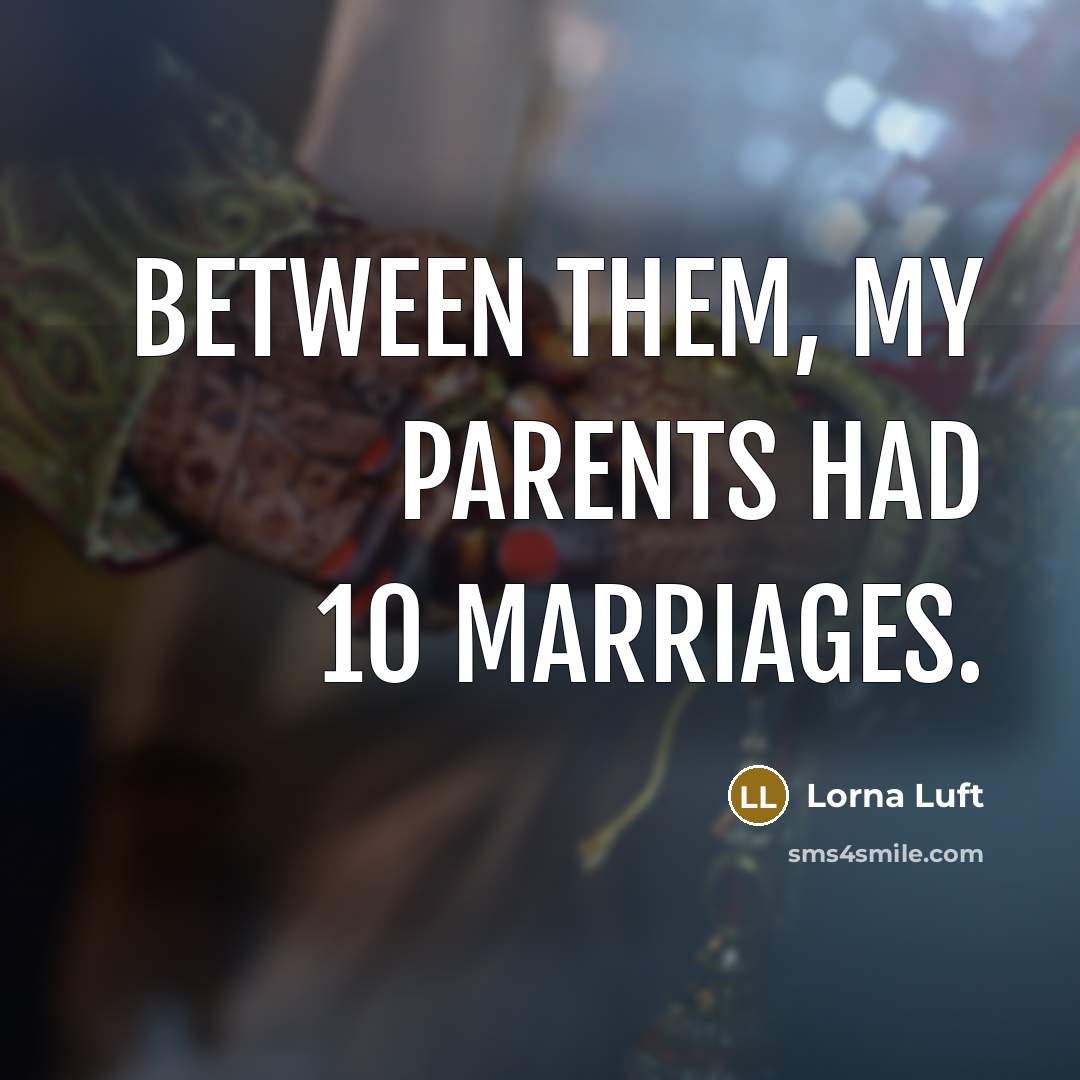 “Between them, my parents had 10 marriages.…” quote by Lorna Luft