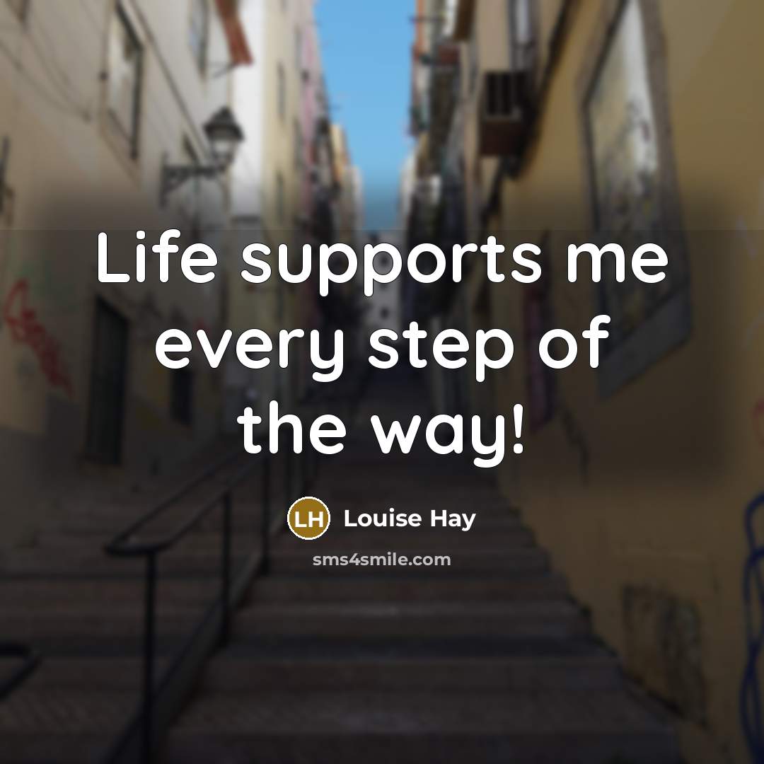“Life supports me every step of the way!…” quote by Louise Hay