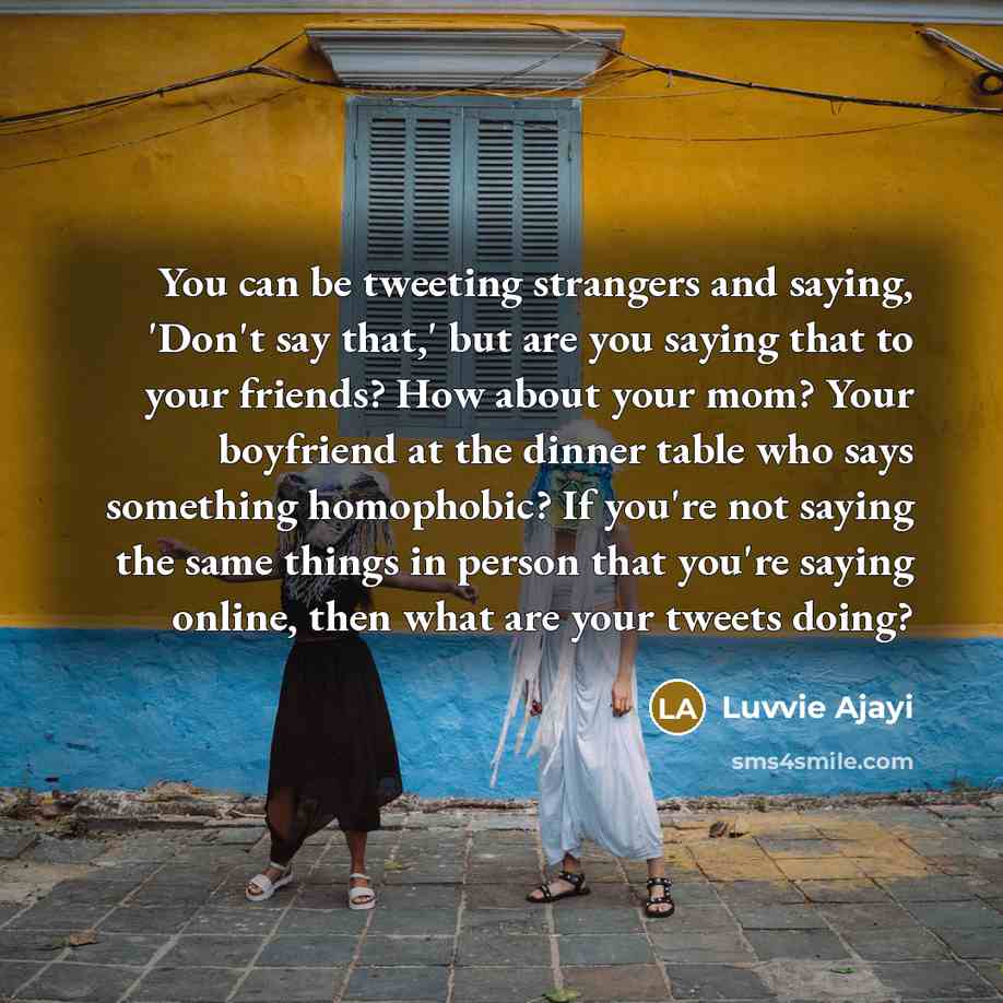 “You can be tweeting strangers and saying, 'Don't say that,'…” quote by Luvvie Ajayi