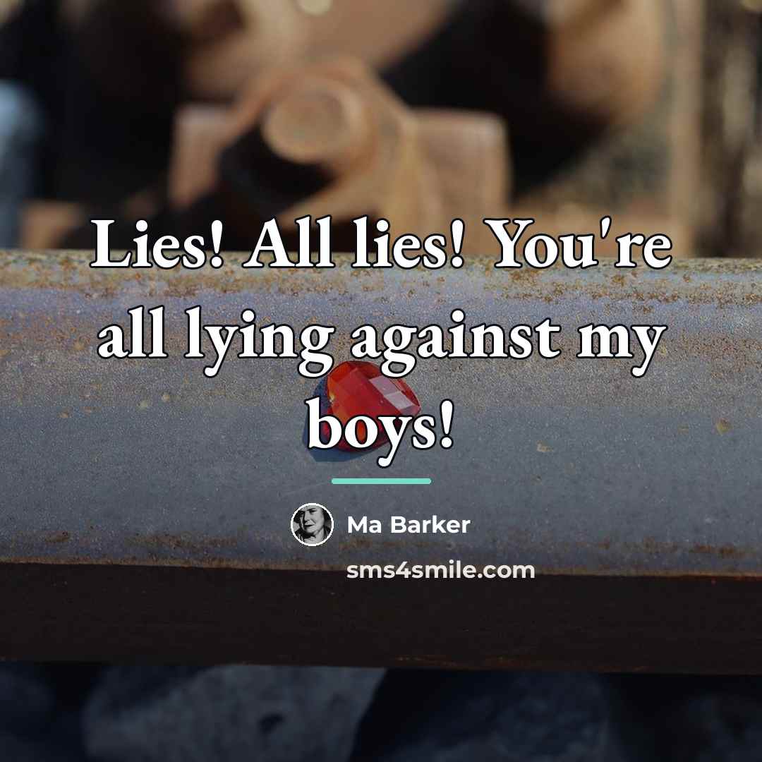 “Lies! All lies! You're all lying against my boys!…” quote by Ma Barker