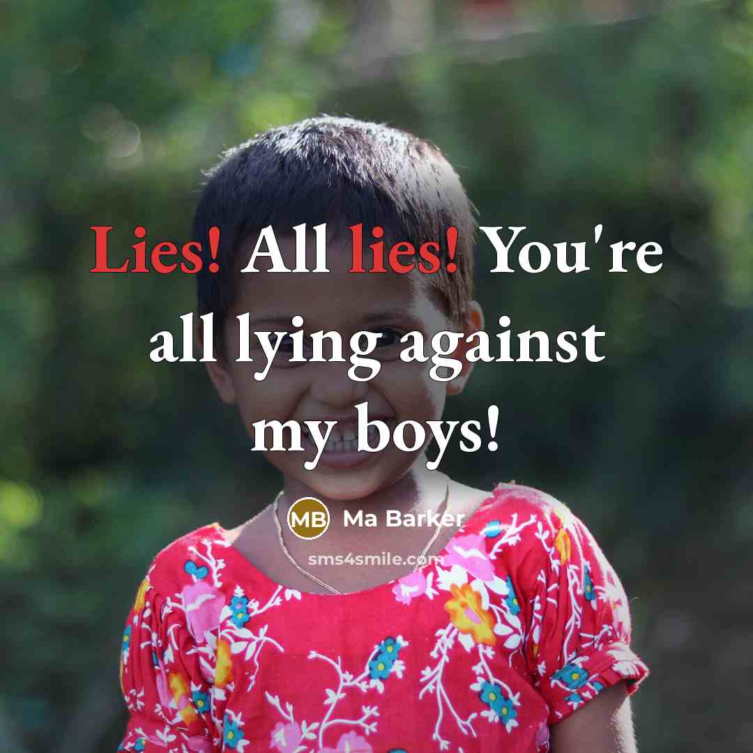 “Lies! All lies! You're all lying against my boys!” quote by Ma Barker