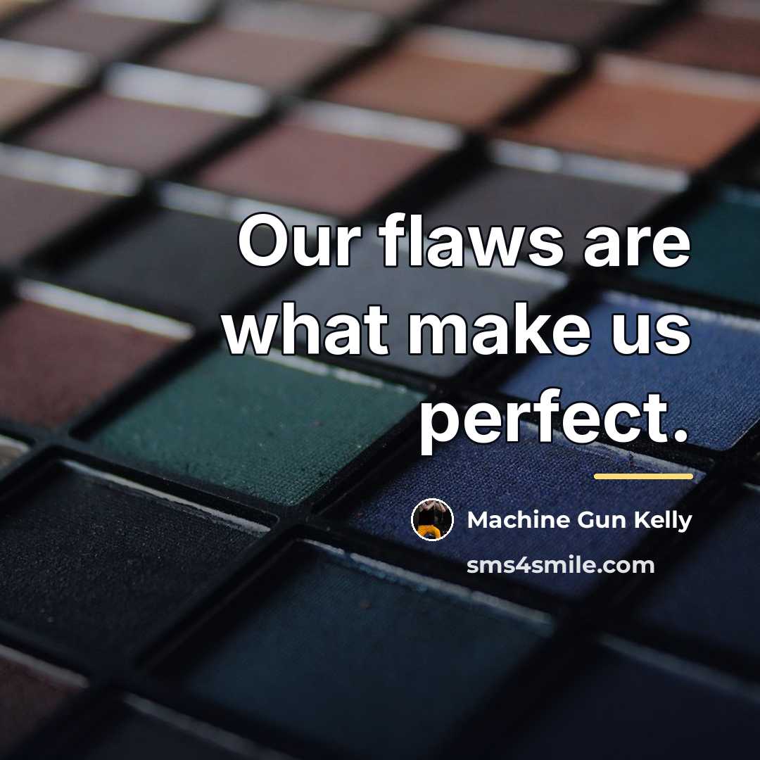 “Our flaws are what make us perfect.…” quote by Machine Gun Kelly