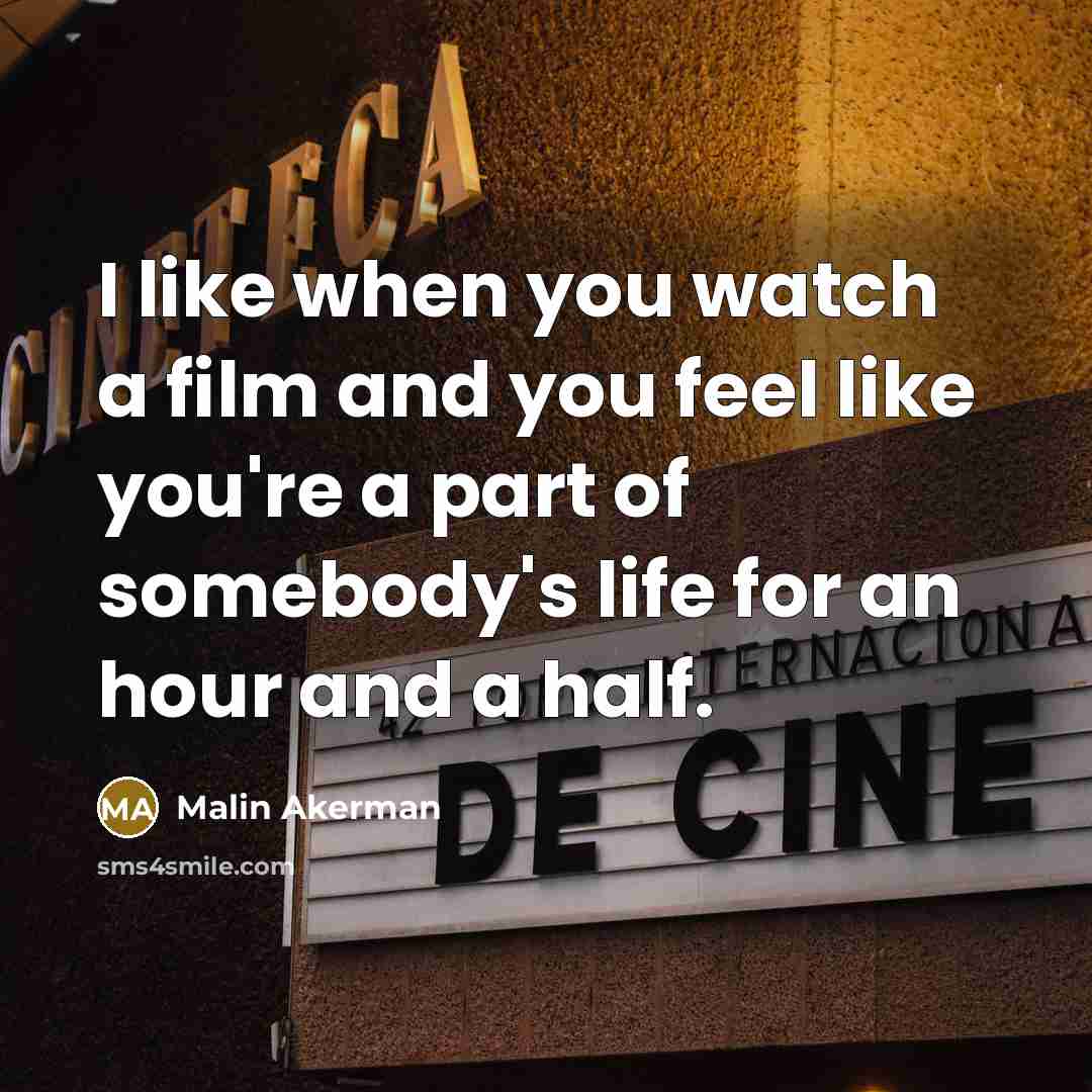 “I like when you watch a film and you feel…” quote by Malin Akerman