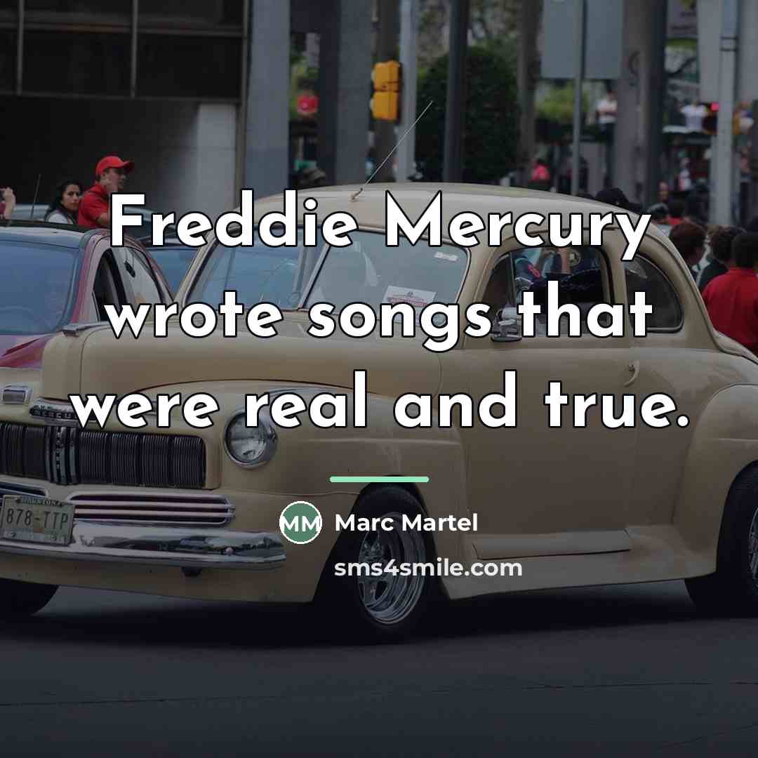 “Freddie Mercury wrote songs that were real and true.…” quote by Marc Martel
