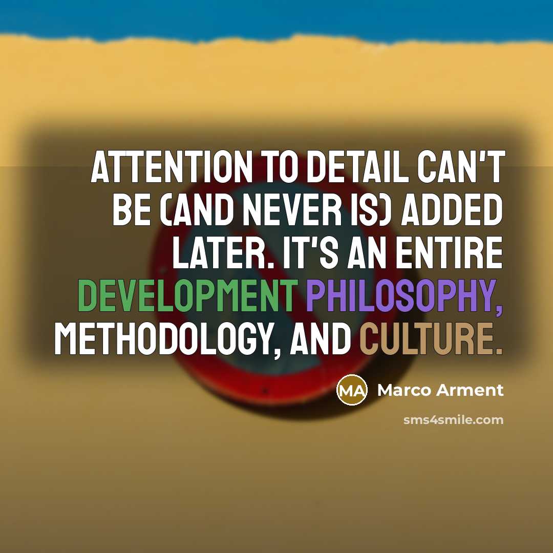 “Attention to detail can't be (and never is) added later.…” quote by Marco Arment
