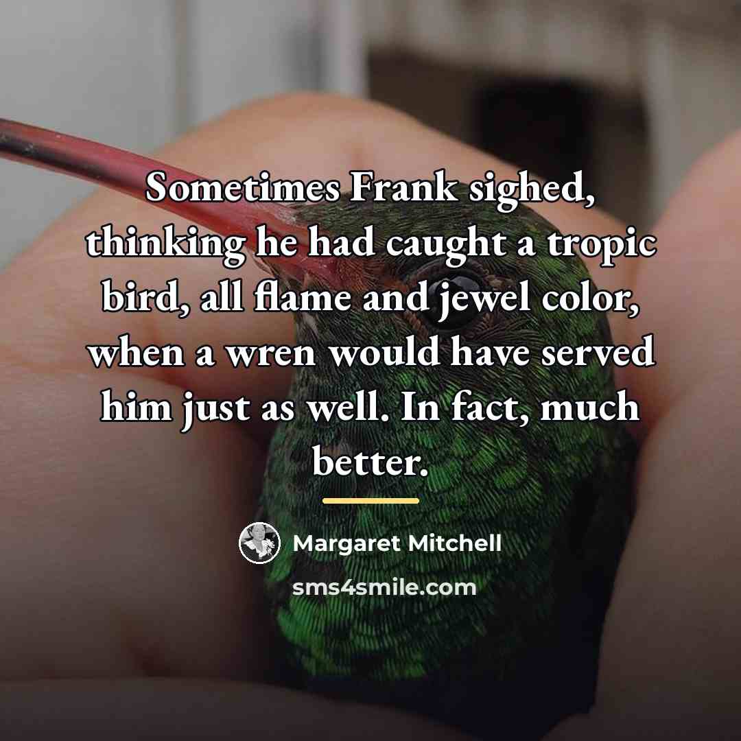 “Sometimes Frank sighed, thinking he had caught a tropic bird,…” quote by Margaret Mitchell