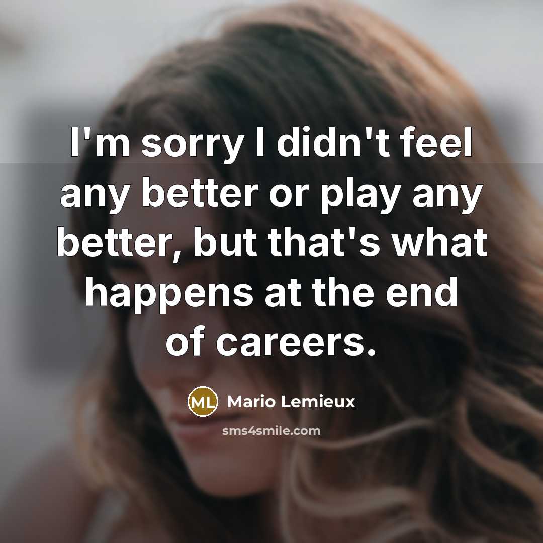 “I'm sorry I didn't feel any better or play any…” quote by Mario Lemieux