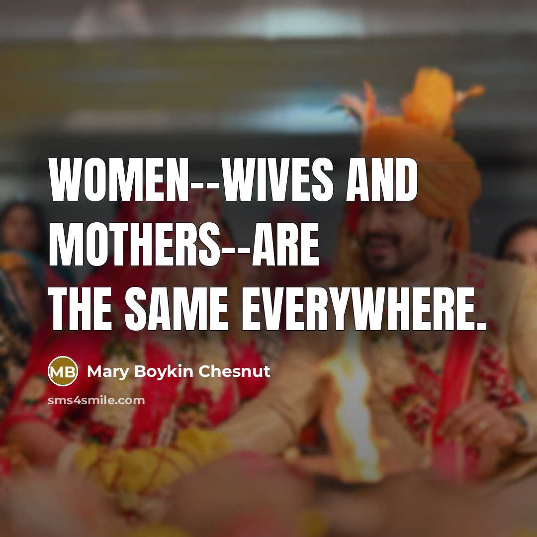 “Women--wives and mothers--are the same everywhere.…” quote by Mary Boykin Chesnut