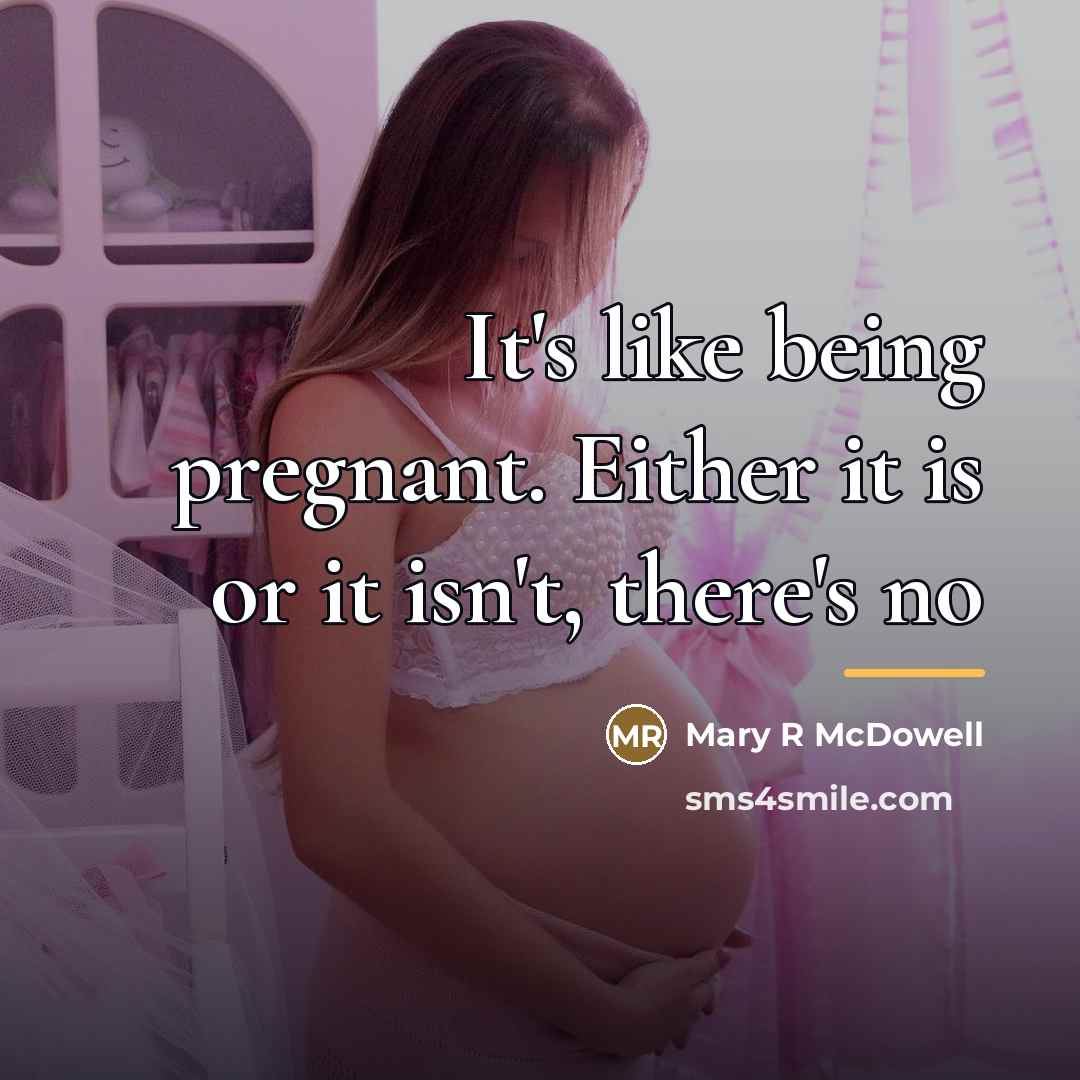 “It's like being pregnant. Either it is or it isn't,…” quote by Mary R McDowell