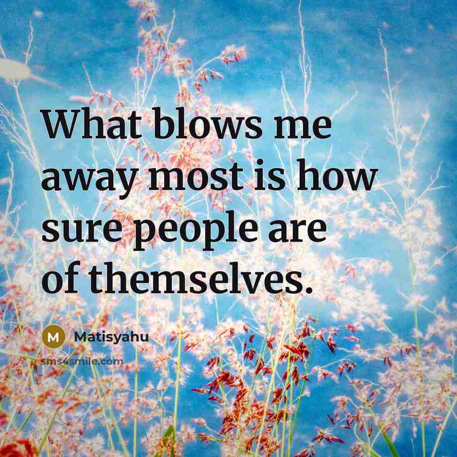 “What blows me away most is how sure people are…” quote by Matisyahu
