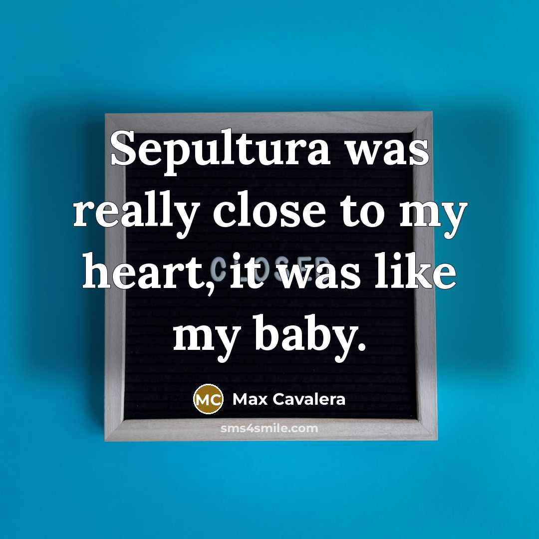 “Sepultura was really close to my heart, it was like…” quote by Max Cavalera