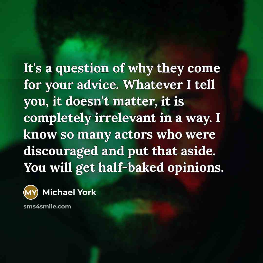 “It's a question of why they come for your advice.…” quote by Michael York