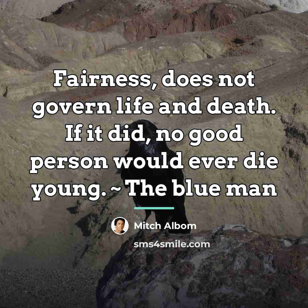 “Fairness, does not govern life and death. If it did,…” quote by Mitch Albom