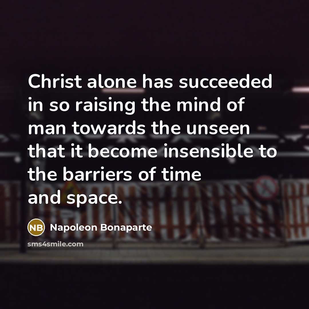 “Christ alone has succeeded in so raising the mind of…” quote by Napoleon Bonaparte