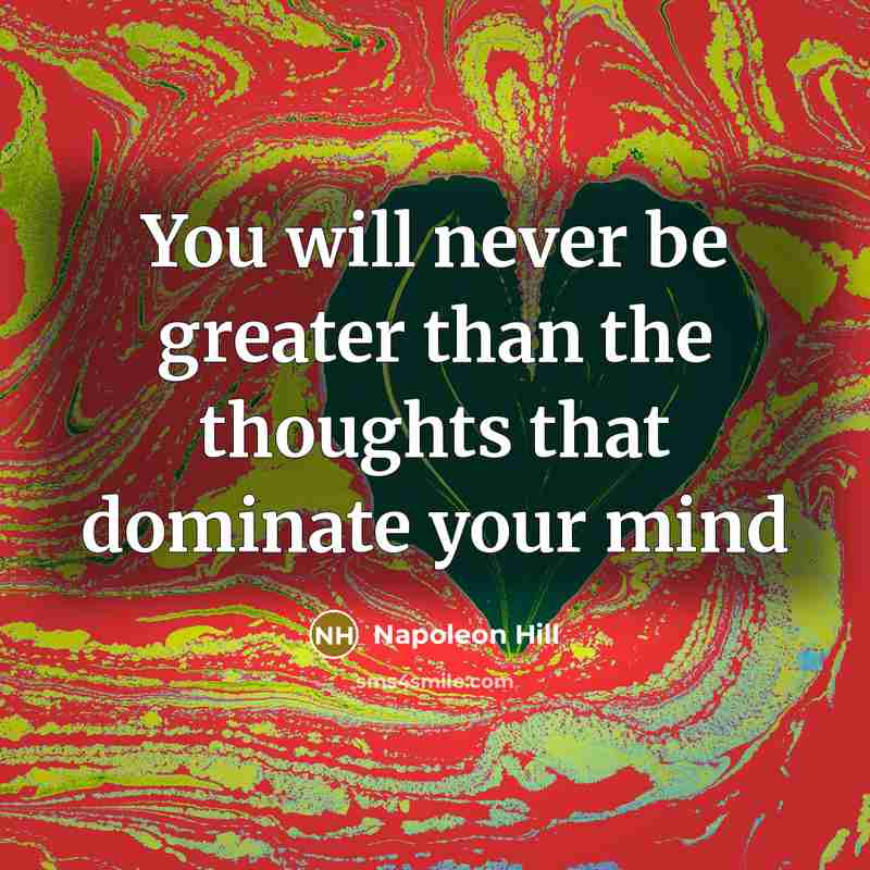 “You will never be greater than the thoughts that dominate…” quote by Napoleon Hill